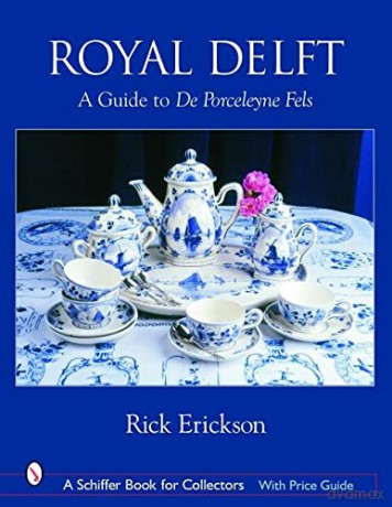 ROYAL DELFT: A Guide to De Porceleyne Fles (Schiffer Book for Collectors): A Guide to de Porceleyne Fels [KSIĄŻKA]