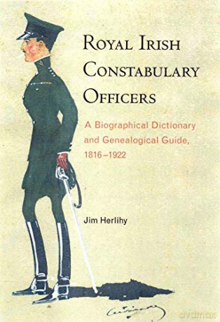 Royal Irish Constabulary Officers: A Biographical and Genealogical Guide, 1816-1922 - Jim Herlihy [KSIĄŻKA]