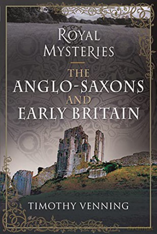 Royal Mysteries: The Anglo-Saxons and Early Britain - Timothy Venning [KSIĄŻKA]
