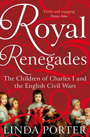 Royal Renegades: The Children of Charles I and the English Civil Wars - Linda Porter [KSIĄŻKA]
