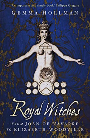 Royal Witches: From Joan of Navarre to Elizabeth Woodville - Gemma Hollman [KSIĄŻKA]