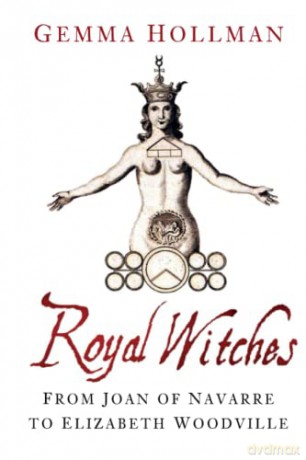 Royal Witches: From Joan of Navarre to Elizabeth Woodville - Hollman [KSIĄŻKA]