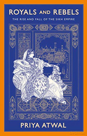 Royals and Rebels: The Rise and Fall of the Sikh Empire - Priya Atwal [KSIĄŻKA]