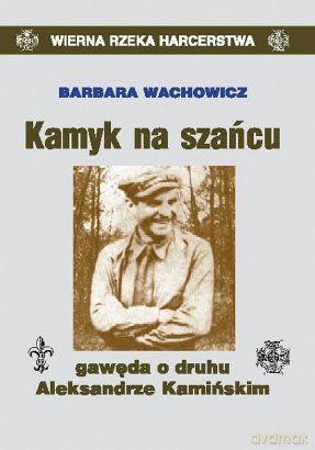 Kamyk na szańcu. Gawęda o Druhu Aleksandrze Kamińskim - Barbara Wachowicz [KSIĄŻKA]