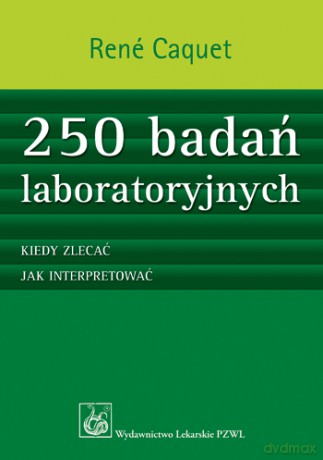 250 badań laboratoryjnych - Kiedy zlecać - Jak interpretować - Caquet [KSIĄŻKA]