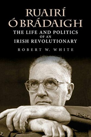 Ruairí Ó Brádaigh: The Life and Politics of an Irish Revolutionary - Robert W. White [KSIĄŻKA]