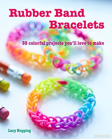 Rubber Band Bracelets: 35 colorful projects you'll love to make - Lucy Hopping [KSIĄŻKA]