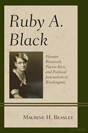 Ruby A. Black: Eleanor Roosevelt, Puerto Rico, and Political Journalism in Washington (Women in American Political History) - Maurine Beasley [KSIĄŻKA]