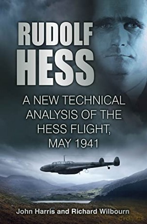 Rudolf Hess: A New Technical Analysis of the Hess Flight, May 1941 - John Harris [KSIĄŻKA]