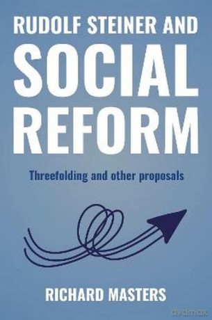 Rudolf Steiner and Social Reform: Threefolding and other proposals - Richard Masters [KSIĄŻKA]