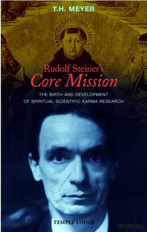 Rudolf Steiner's Core Mission: The Birth and Development of Spiritual-Scientific Karma Research - T. H. Meyer [KSIĄŻKA]