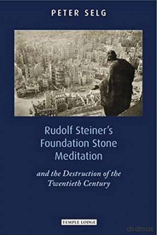 Rudolf Steiner's Foundation Stone Meditation: and the Destruction of the Twentieth Century - Peter Selg [KSIĄŻKA]