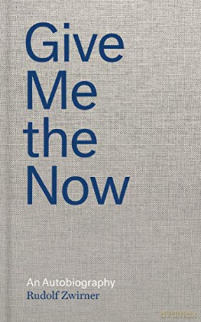 Rudolf Zwirner: Give Me the Now: An Autobiography - Rudolf Zwirner [KSIĄŻKA]