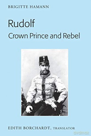 Rudolf. Crown Prince and Rebel; Translation of the New and Revised Edition, Kronprinz Rudolf. Ein Leben (Amalthea, 2005) - Brigitte Hamann [KSIĄŻKA]
