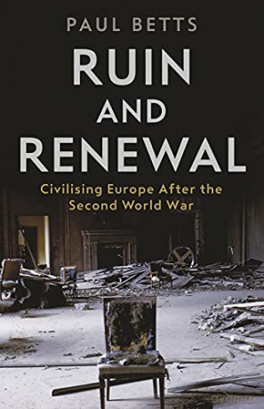 Ruin and Renewal: Civilising Europe After the Second World War - Paul Betts [KSIĄŻKA]