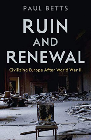 Ruin and Renewal: Civilising Europe After the Second World War - Paul Betts [KSIĄŻKA]