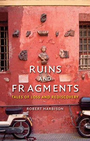 Ruins and Fragments: Tales of Loss and Rediscovery - Robert Harbison [KSIĄŻKA]