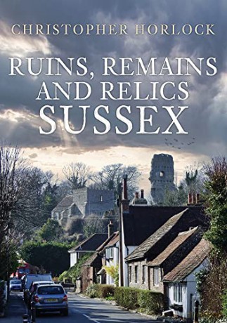 Ruins, Remains and Relics: Sussex - Christopher Horlock [KSIĄŻKA]