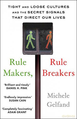 Rule Makers, Rule Breakers: Tight and Loose Cultures and the Secret Signals That Direct Our Lives - Michele J. Gelfand [KSIĄŻKA]