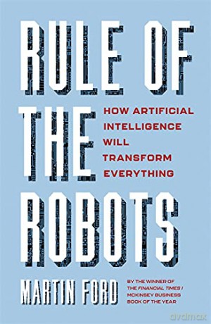 Rule of the Robots: How Artificial Intelligence Will Transform Everything - Martin Ford [KSIĄŻKA]