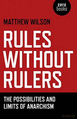 Rules Without Rulers: The Possibilities and Limits of Anarchism - Matthew Wilson [KSIĄŻKA]