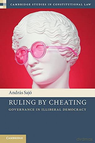 Ruling by Cheating: Governance in Illiberal Democracy (Cambridge Studies in Constitutional Law) - András Sajó [KSIĄŻKA]