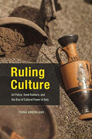 Ruling Culture: Art Police, Tomb Robbers, and the Rise of Cultural Power in Italy - Fiona Greenland [KSIĄŻKA]