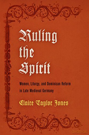 Ruling the Spirit: Women, Liturgy, and Dominican Reform in Late Medieval Germany (The Middle Ages Series) - Claire Taylor Jones [KSIĄŻKA]
