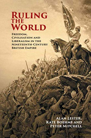 Ruling the World: Freedom, Civilisation and Liberalism in the Nineteenth-Century British Empire - Alan Lester [KSIĄŻKA]