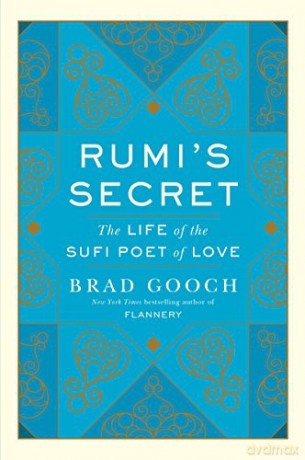 Rumi's Secret: The Life of the Sufi Poet of Love - Brad Gooch [KSIĄŻKA]