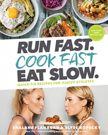 Run Fast. Cook Fast. Eat Slow.: Quick-Fix Recipes for Hangry Athletes - Shalane Flanagan [KSIĄŻKA]