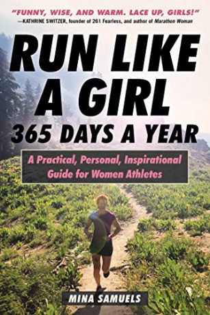 Run Like a Girl 365 Days a Year: A Practical, Personal, Inspirational Guide for Women Athletes - Mina Samuels [KSIĄŻKA]