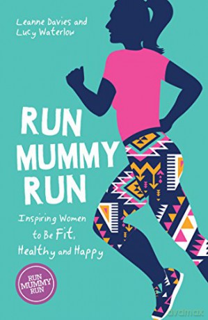 Run Mummy Run: Inspiring Women to Be Fit, Healthy and Happy - Leanne Davies [KSIĄŻKA]