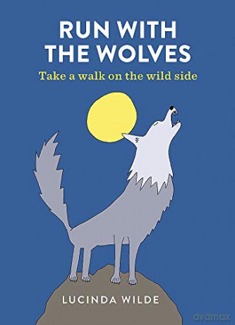 Run with the Wolves: Take a walk on the wild side - Lucinda Wilde [KSIĄŻKA]