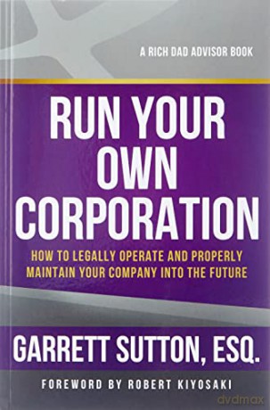 Run Your Own Corporation: How to Legally Operate and Properly Maintain Your Company Into the Future (The Rich Dad Advisor Series) - Garrett Sutton [KSIĄŻKA]