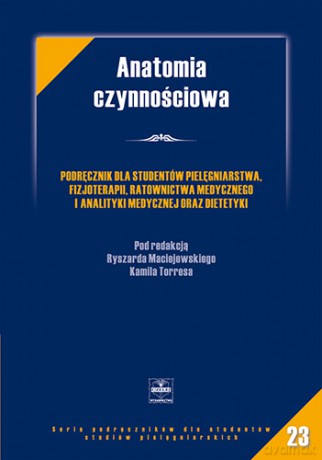 Anatomia czynnościowa - Podręcznik dla studentów pielęgniarstwa, fizjoterapii, ratownict - Maciejewski [KSIĄŻKA]