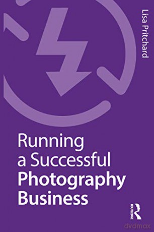 Running a Successful Photography Business - Lisa Pritchard [KSIĄŻKA]