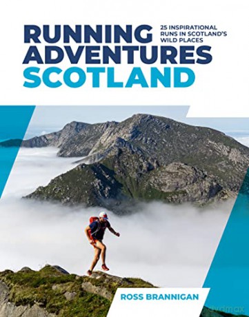 Running Adventures Scotland: 25 inspirational runs in Scotland's wild places - Ross Brannigan [KSIĄŻKA]