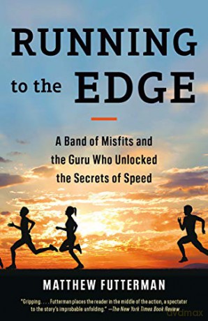 Running to the Edge: A Band of Misfits and the Guru Who Unlocked the Secrets of Speed - Matthew Futterman [KSIĄŻKA]
