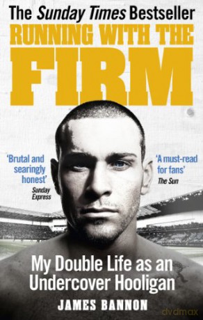 Running with the Firm: My Double Life as an Undercover Hooligan - James Bannon [KSIĄŻKA]