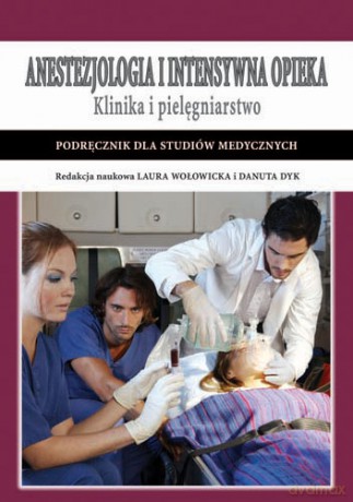 Anestezjologia i intensywna opieka - Klinika i pielęgniarstwo - Podręcznik dla studiów medy - Wołowicka [KSIĄŻKA]