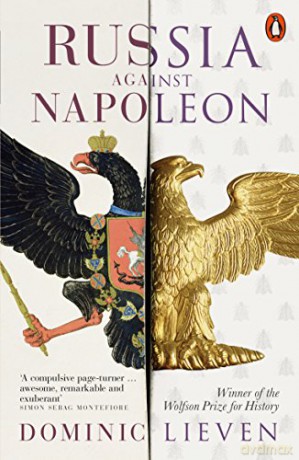 Russia Against Napoleon: The Battle for Europe, 1807 to 1814 - Dominic Lieven [KSIĄŻKA]