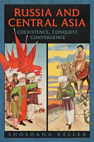 Russia and Central Asia: Coexistence, Conquest, Convergence - Shoshana Keller [KSIĄŻKA]
