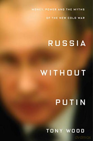 Russia Without Putin: Money, Power and the Myths of the New Cold War - Tony Wood [KSIĄŻKA]