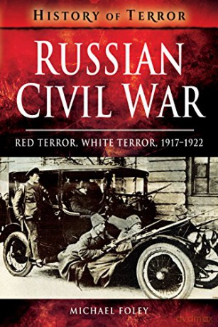 Russian Civil War: Red Terror, White Terror, 1917-1922 (A History of Terror) - Michael Foley [KSIĄŻKA]