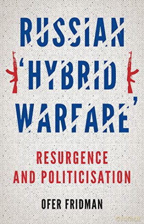 Russian 'Hybrid Warfare': Resurgence and Politicisation - Ofer Fridman [KSIĄŻKA]