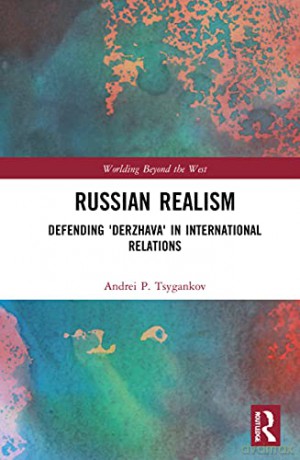Russian Realism: Defending 'Derzhava' in International Relations (Worlding Beyond the West) - Andrei P. Tsygankov [KSIĄŻKA]