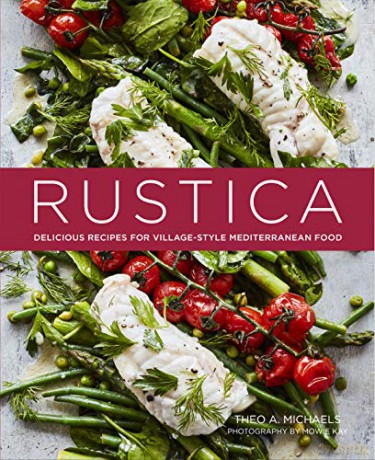 Rustica: Delicious Recipes for Village-style Mediterranean food - Theo A. Michaels [KSIĄŻKA]