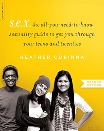 S.E.X., second edition: The All-You-Need-To-Know Sexuality Guide to Get You Through Your Teens and Twenties - Heather Corinna [KSIĄŻKA]