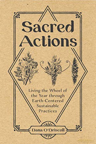 Sacred Actions: Living the Wheel of the Year through Earth-Centered Sustainable Practices - Dana O'Driscoll [KSIĄŻKA]